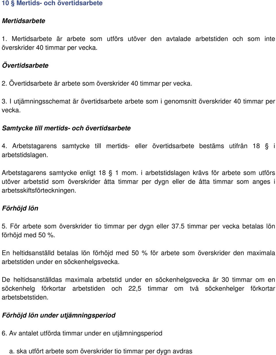 Samtycke till mertids- och övertidsarbete 4. Arbetstagarens samtycke till mertids- eller övertidsarbete bestäms utifrån 18 i arbetstidslagen. Arbetstagarens samtycke enligt 18 1 mom.