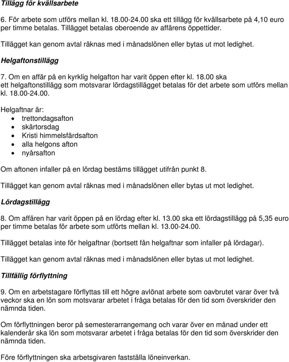 00 ska ett helgaftonstillägg som motsvarar lördagstillägget betalas för det arbete som utförs mellan kl. 18.00-24.00. Helgaftnar är: trettondagsafton skärtorsdag Kristi himmelsfärdsafton alla helgons afton nyårsafton Om aftonen infaller på en lördag bestäms tillägget utifrån punkt 8.