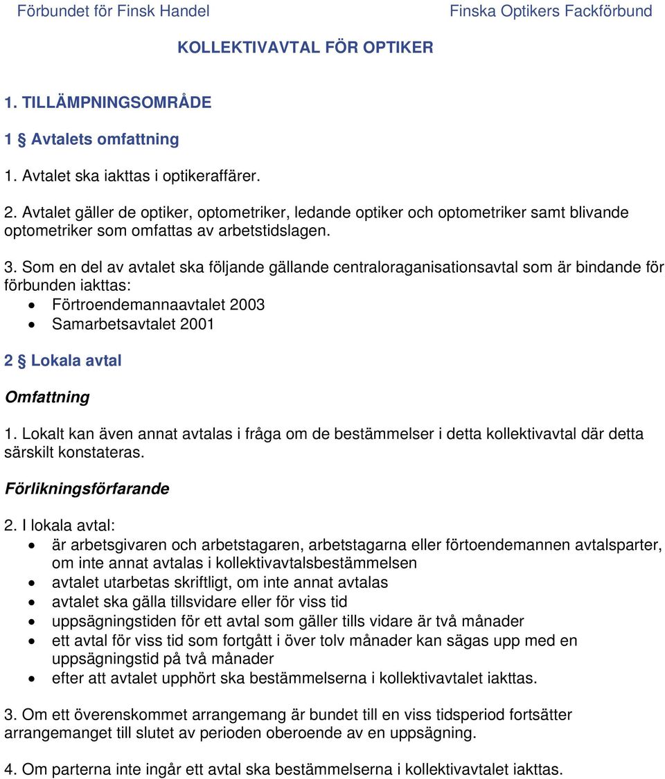 Som en del av avtalet ska följande gällande centraloraganisationsavtal som är bindande för förbunden iakttas: Förtroendemannaavtalet 2003 Samarbetsavtalet 2001 2 Lokala avtal Omfattning 1.