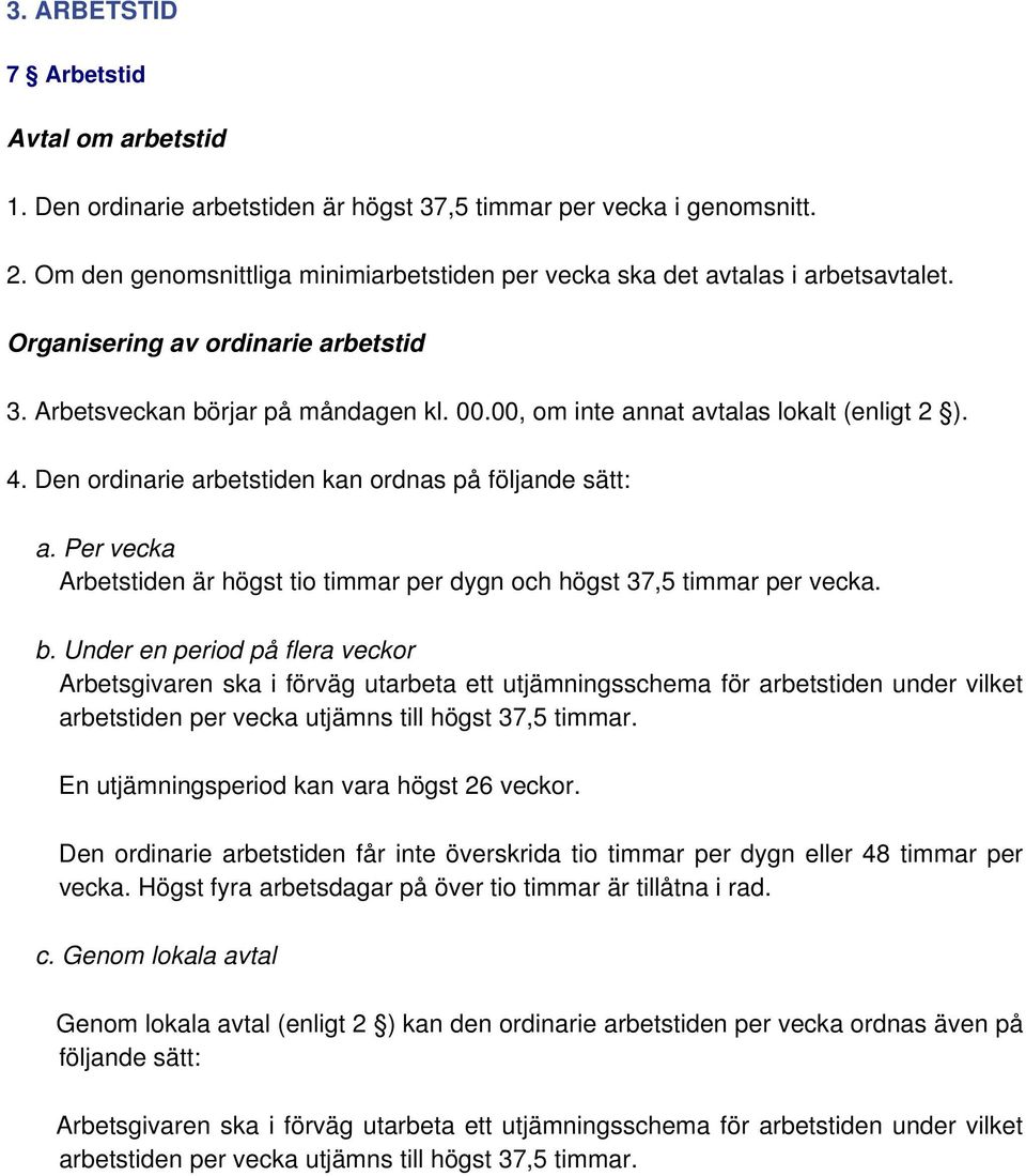 00, om inte annat avtalas lokalt (enligt 2 ). 4. Den ordinarie arbetstiden kan ordnas på följande sätt: a. Per vecka Arbetstiden är högst tio timmar per dygn och högst 37,5 timmar per vecka. b.