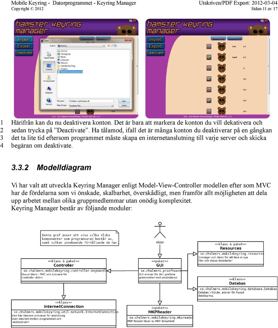 Ha tålamod, ifall det är många konton du deaktiverar på en gångkan det ta lite tid eftersom programmet måste skapa en internetanslutning till varje server och skicka begäran om deaktivate.
