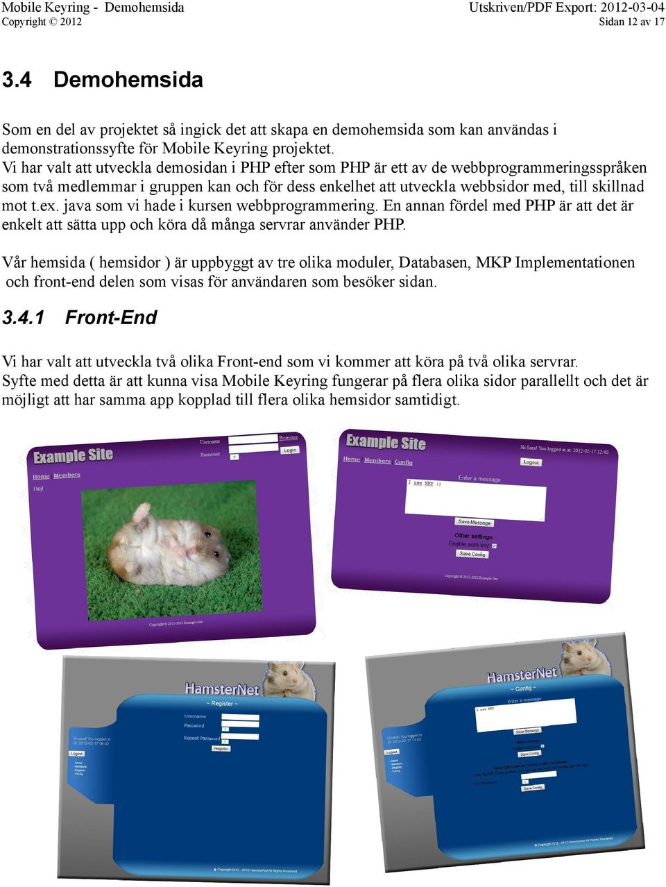 Vi har valt att utveckla demosidan i PHP efter som PHP är ett av de webbprogrammeringsspråken som två medlemmar i gruppen kan och för dess enkelhet att utveckla webbsidor med, till skillnad mot t.ex.
