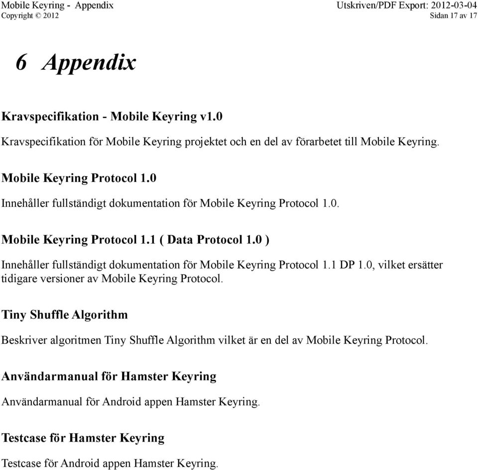 0 ) Innehåller fullständigt dokumentation för Mobile Keyring Protocol 1.1 DP 1.0, vilket ersätter tidigare versioner av Mobile Keyring Protocol.