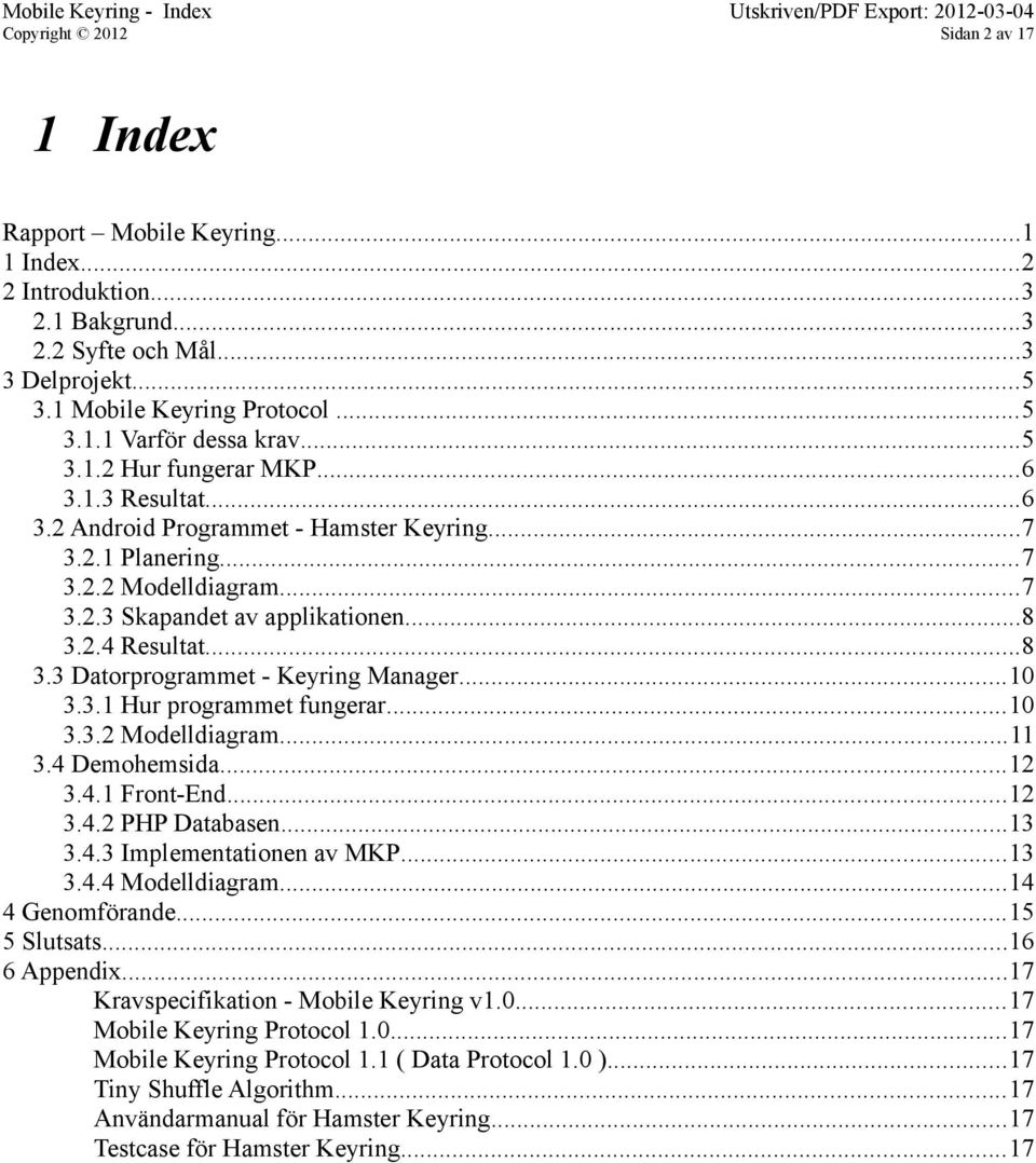 ..7 3.2.3 Skapandet av applikationen...8 3.2.4 Resultat...8 3.3 Datorprogrammet - Keyring Manager...10 3.3.1 Hur programmet fungerar...10 3.3.2 Modelldiagram...11 3.4 Demohemsida...12 3.4.1 Front-End.