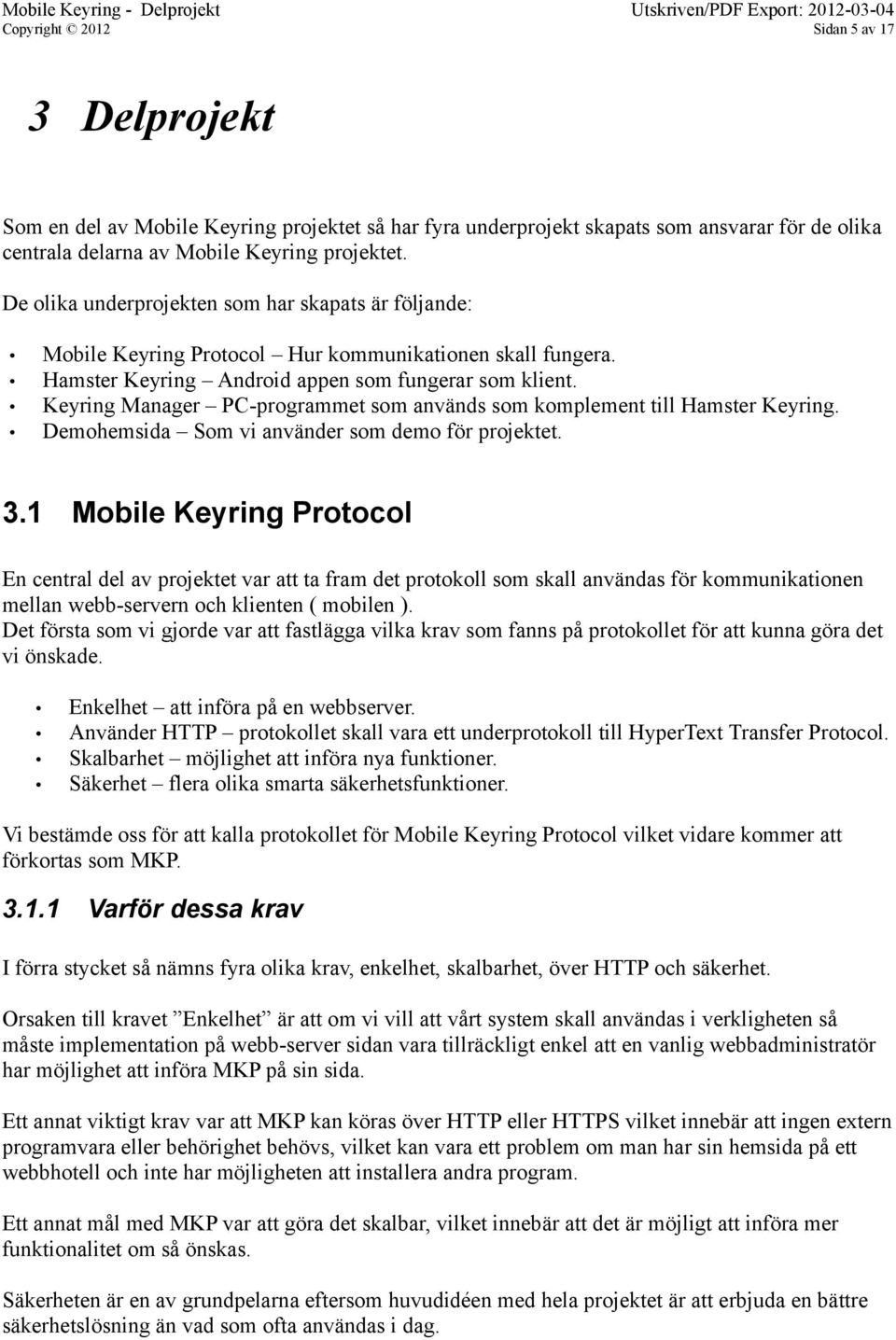 Hamster Keyring Android appen som fungerar som klient. Keyring Manager PC-programmet som används som komplement till Hamster Keyring. Demohemsida Som vi använder som demo för projektet. 3.