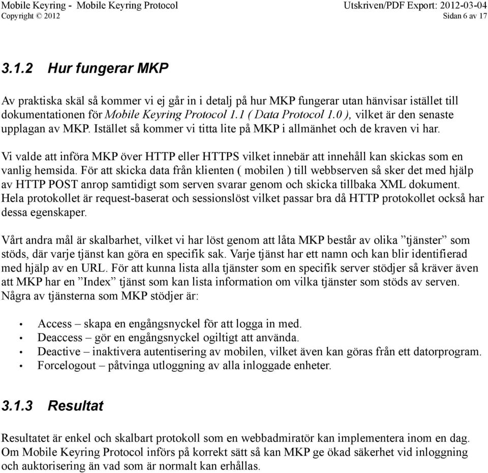 1 ( Data Protocol 1.0 ), vilket är den senaste upplagan av MKP. Istället så kommer vi titta lite på MKP i allmänhet och de kraven vi har.
