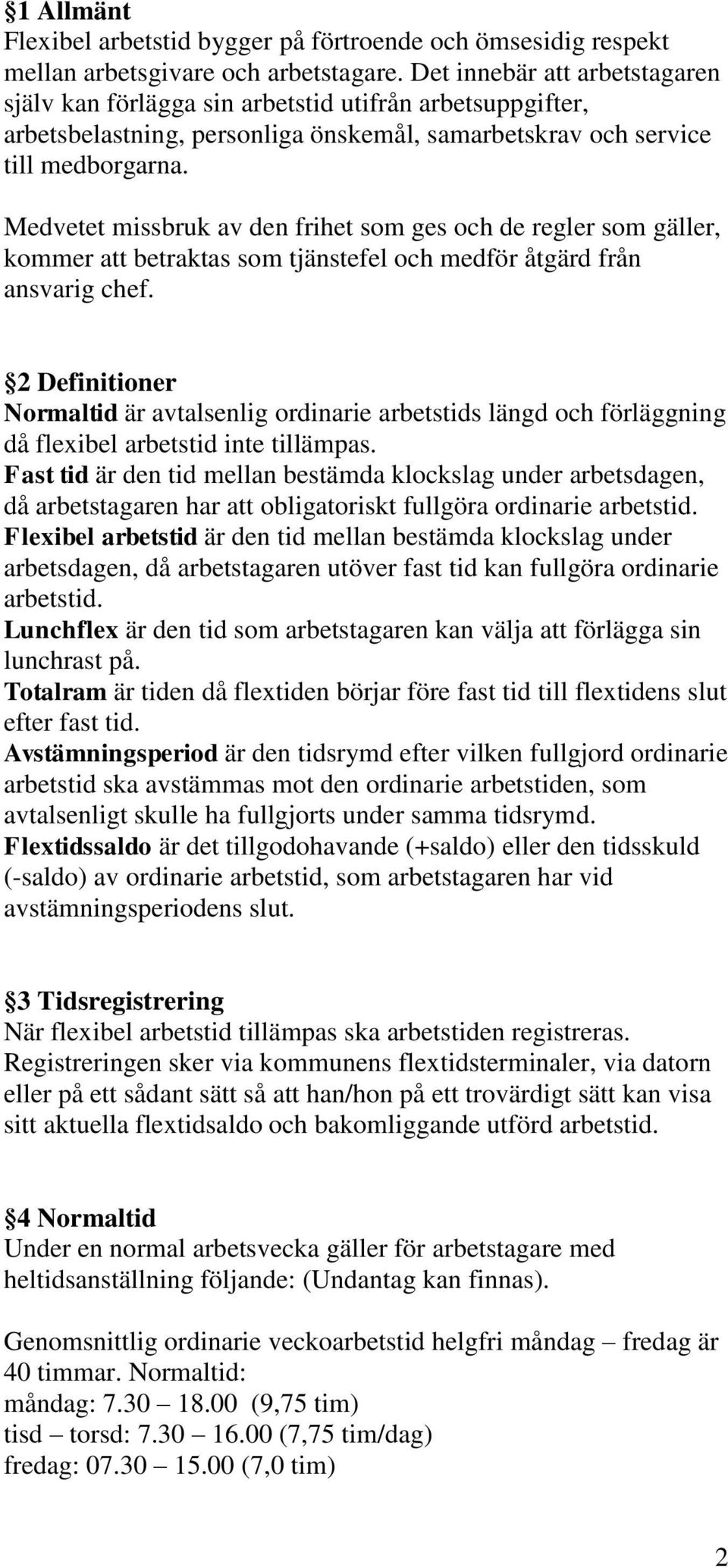 Medvetet missbruk av den frihet som ges och de regler som gäller, kommer att betraktas som tjänstefel och medför åtgärd från ansvarig chef.