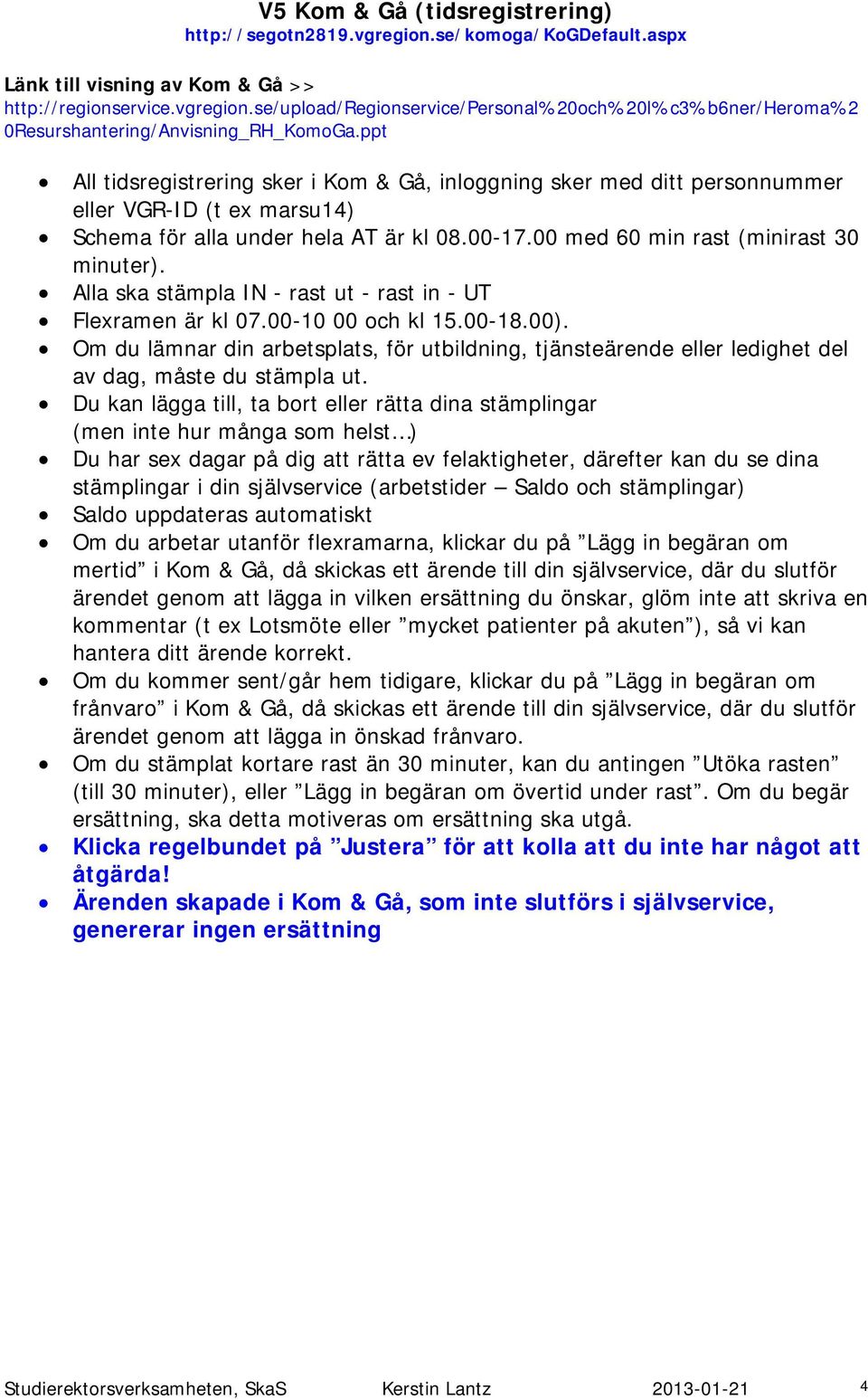 Alla ska stämpla IN - rast ut - rast in - UT Flexramen är kl 07.00-10 00 och kl 15.00-18.00).