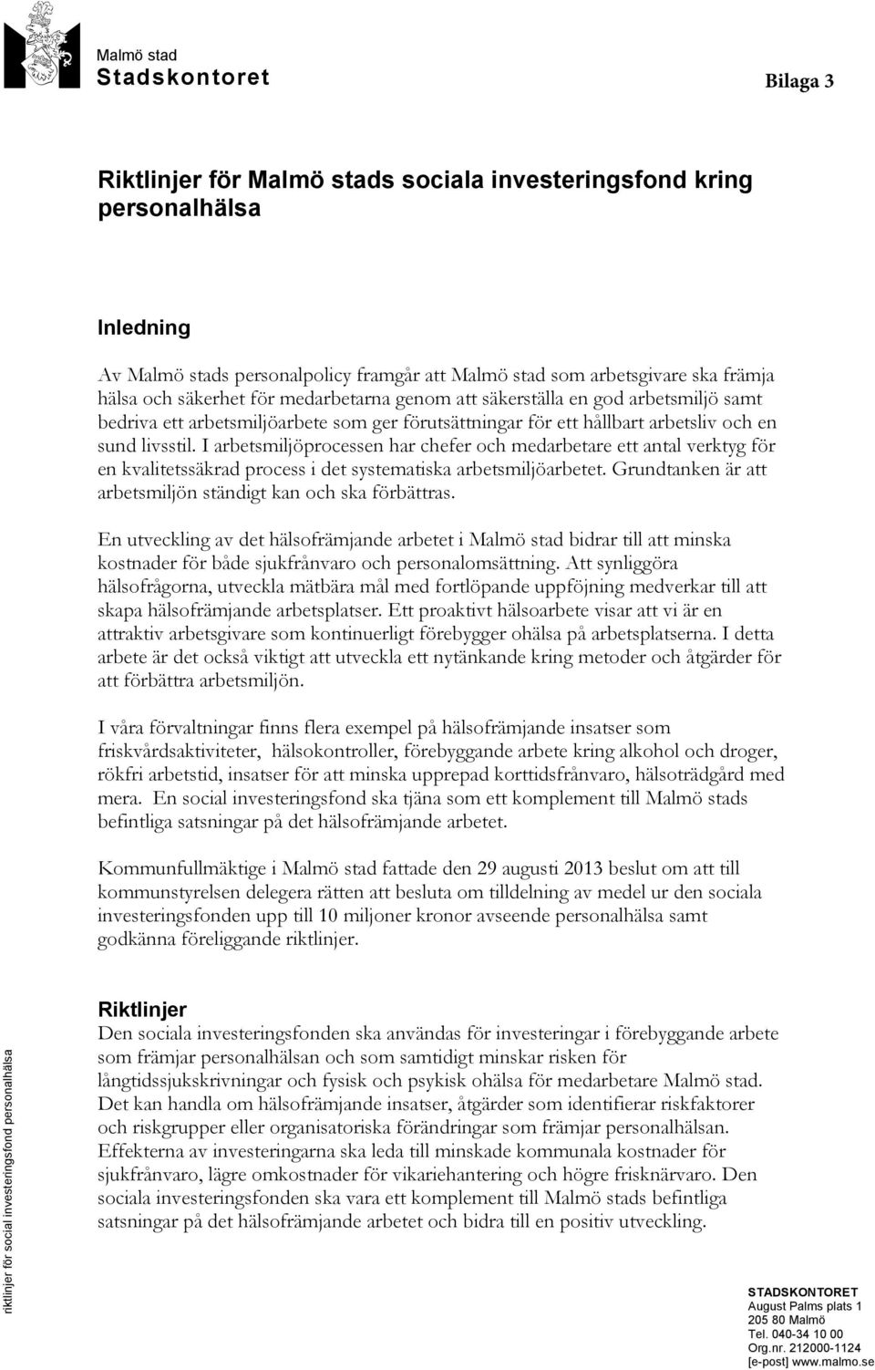I arbetsmiljöprocessen har chefer och medarbetare ett antal verktyg för en kvalitetssäkrad process i det systematiska arbetsmiljöarbetet.