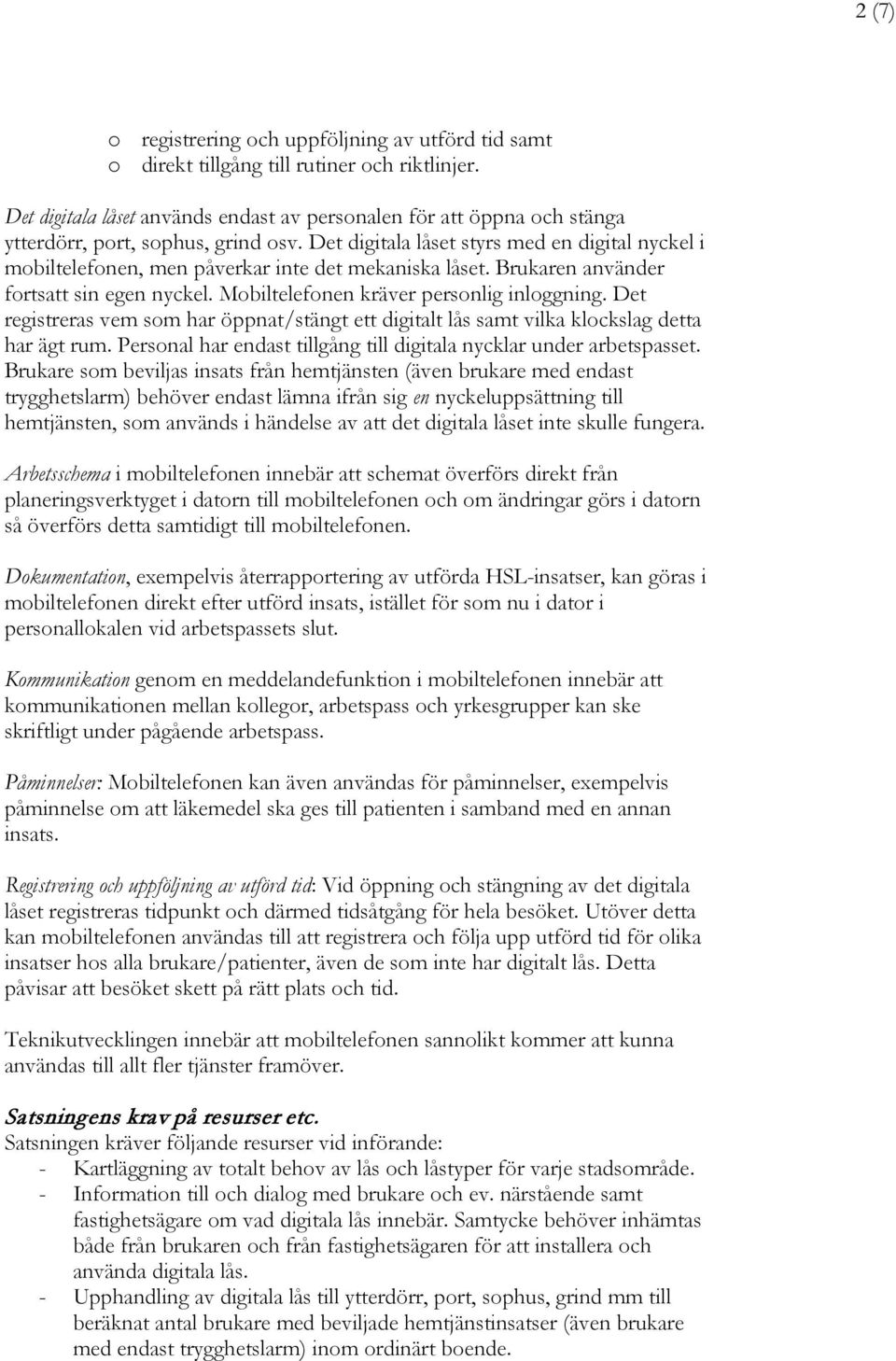 Det digitala låset styrs med en digital nyckel i mobiltelefonen, men påverkar inte det mekaniska låset. Brukaren använder fortsatt sin egen nyckel. Mobiltelefonen kräver personlig inloggning.