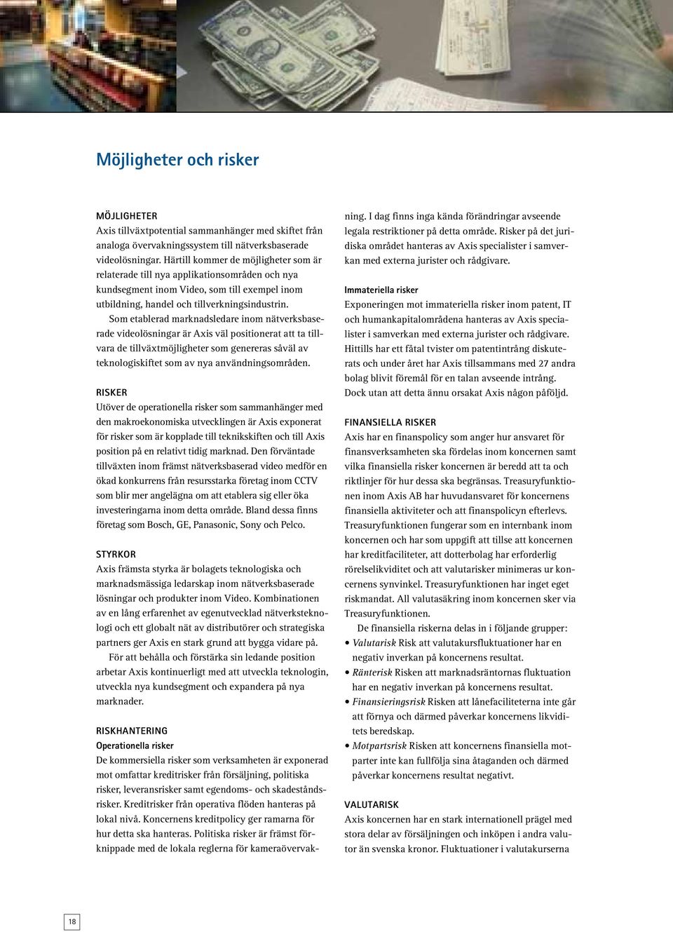 Som etablerad marknadsledare inom nätverksbaserade videolösningar är Axis väl positionerat att ta tillvara de tillväxtmöjligheter som genereras såväl av teknologiskiftet som av nya användningsområden.