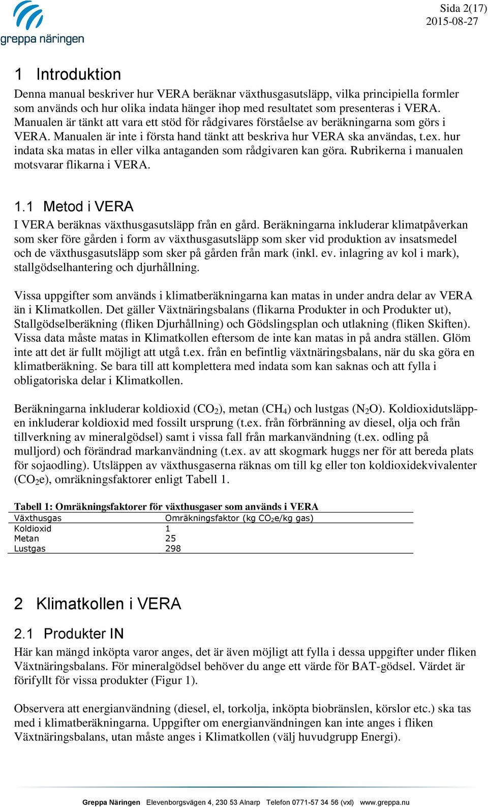 hur indata ska matas in eller vilka antaganden som rådgivaren kan göra. Rubrikerna i manualen motsvarar flikarna i VERA. 1.1 Metod i VERA I VERA beräknas växthusgasutsläpp från en gård.