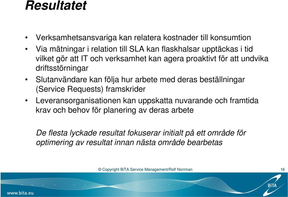 (Service Requests) framskrider Leveransorganisationen kan uppskatta nuvarande och framtida krav och behov för planering av deras arbete De flesta