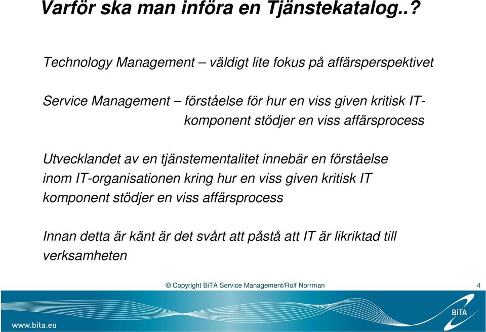 kritisk ITkomponent stödjer en viss affärsprocess Utvecklandet av en tjänstementalitet innebär en förståelse inom