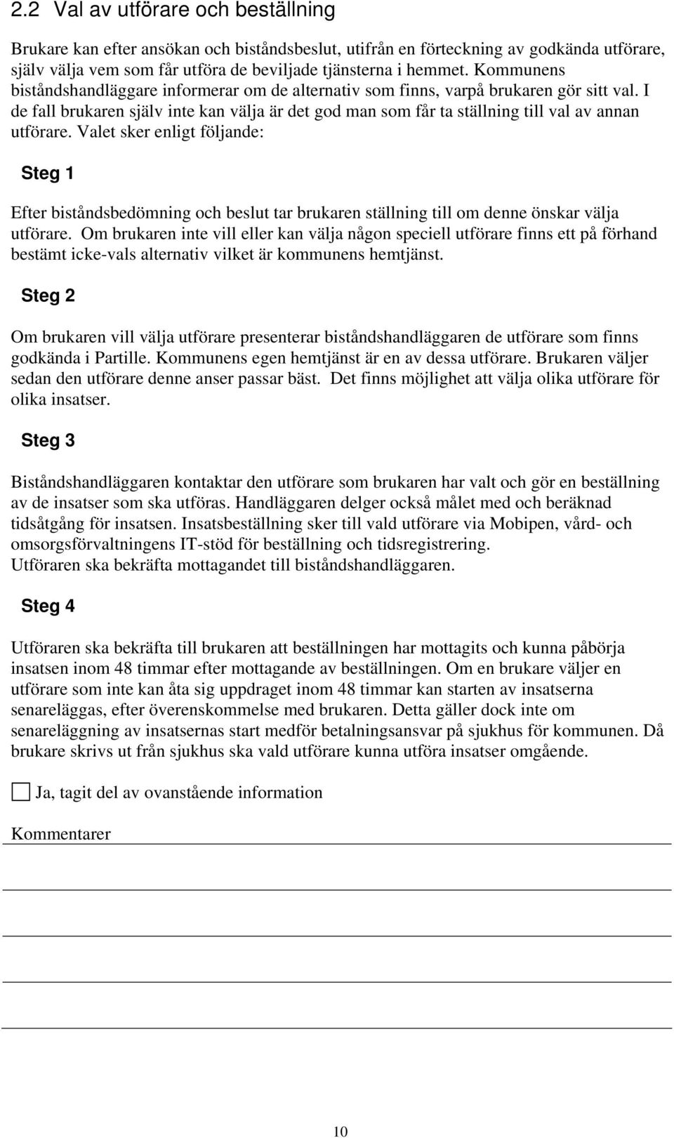 I de fall brukaren själv inte kan välja är det god man som får ta ställning till val av annan utförare.