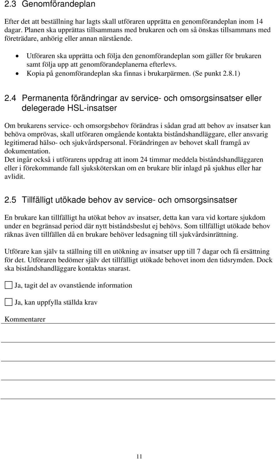 Utföraren ska upprätta och följa den genomförandeplan som gäller för brukaren samt följa upp att genomförandeplanerna efterlevs. Kopia på genomförandeplan ska finnas i brukarpärmen. (Se punkt 2.8.