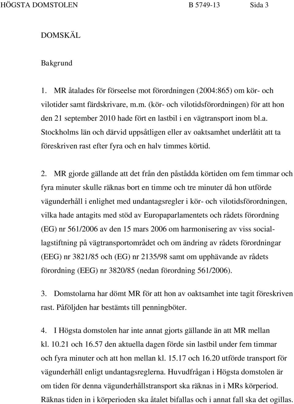 MR gjorde gällande att det från den påstådda körtiden om fem timmar och fyra minuter skulle räknas bort en timme och tre minuter då hon utförde vägunderhåll i enlighet med undantagsregler i kör- och