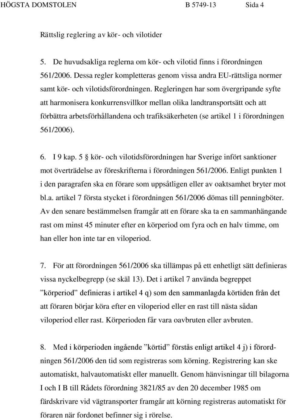 Regleringen har som övergripande syfte att harmonisera konkurrensvillkor mellan olika landtransportsätt och att förbättra arbetsförhållandena och trafiksäkerheten (se artikel 1 i förordningen