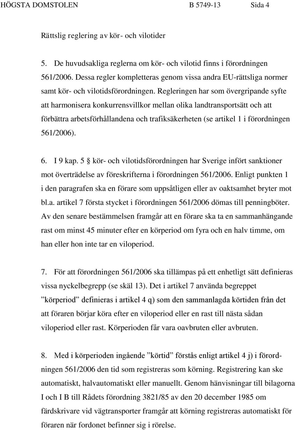 Regleringen har som övergripande syfte att harmonisera konkurrensvillkor mellan olika landtransportsätt och att förbättra arbetsförhållandena och trafiksäkerheten (se artikel 1 i förordningen