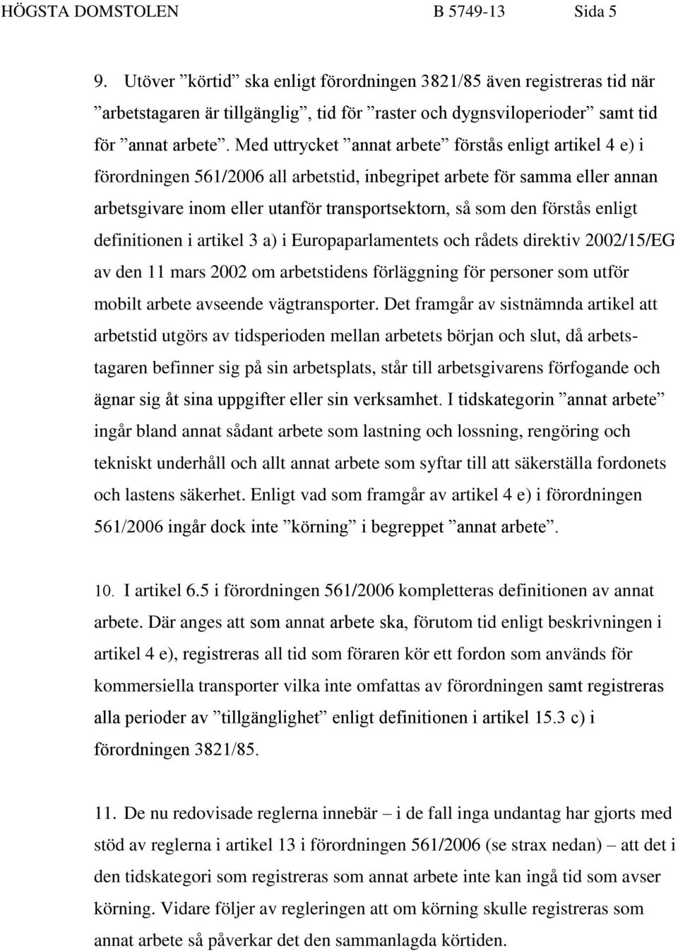 Med uttrycket annat arbete förstås enligt artikel 4 e) i förordningen 561/2006 all arbetstid, inbegripet arbete för samma eller annan arbetsgivare inom eller utanför transportsektorn, så som den