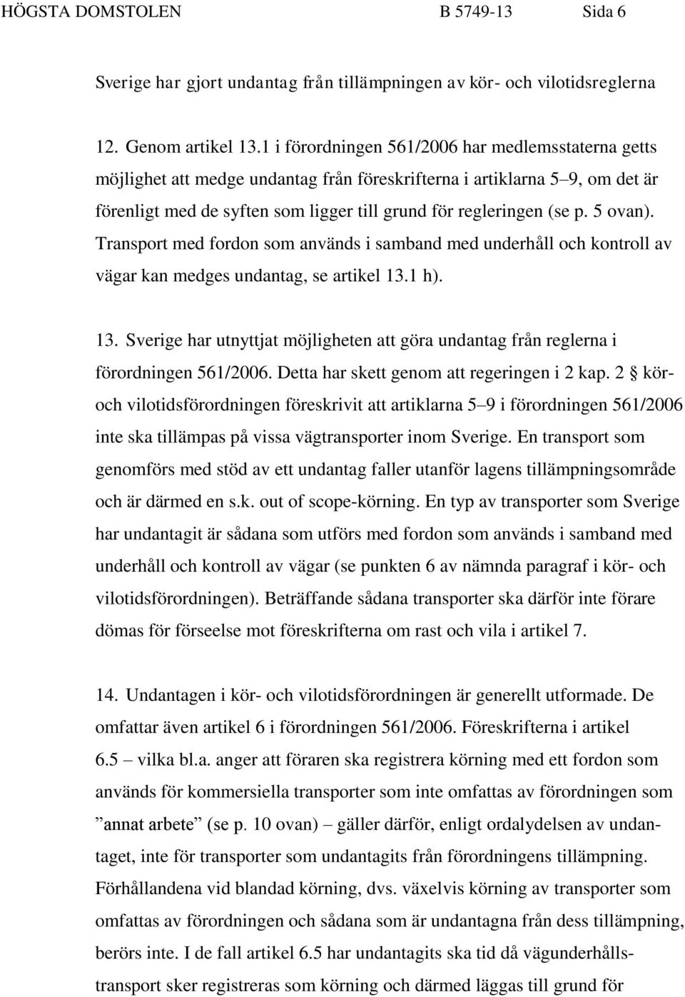 5 ovan). Transport med fordon som används i samband med underhåll och kontroll av vägar kan medges undantag, se artikel 13.