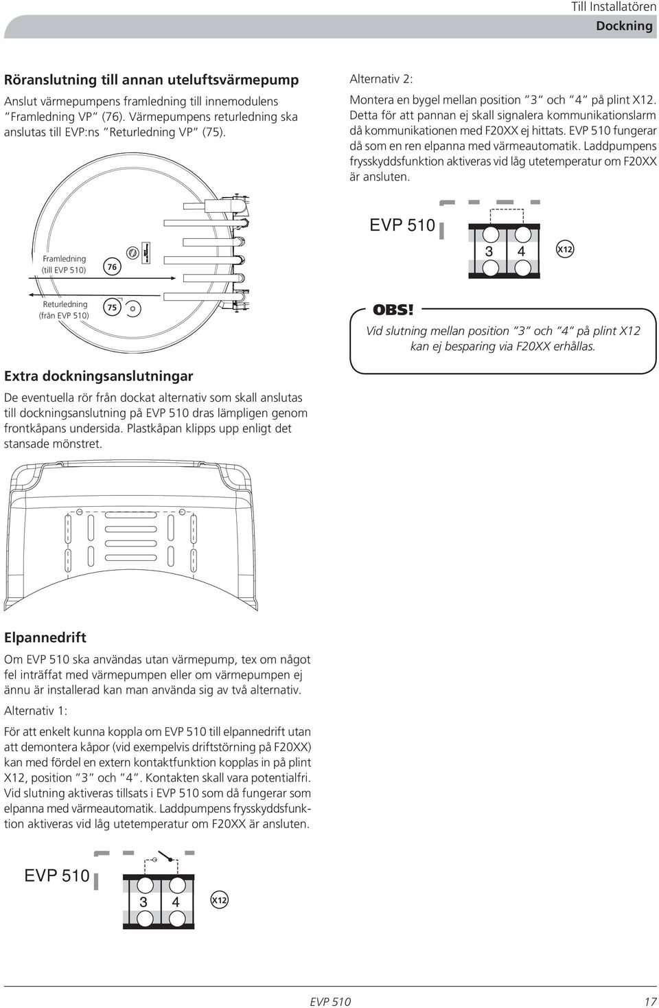 Detta för att pannan ej skall signalera kommunikationslarm då kommunikationen med F20XX ej hittats. fungerar då som en ren elpanna med värmeautomatik.