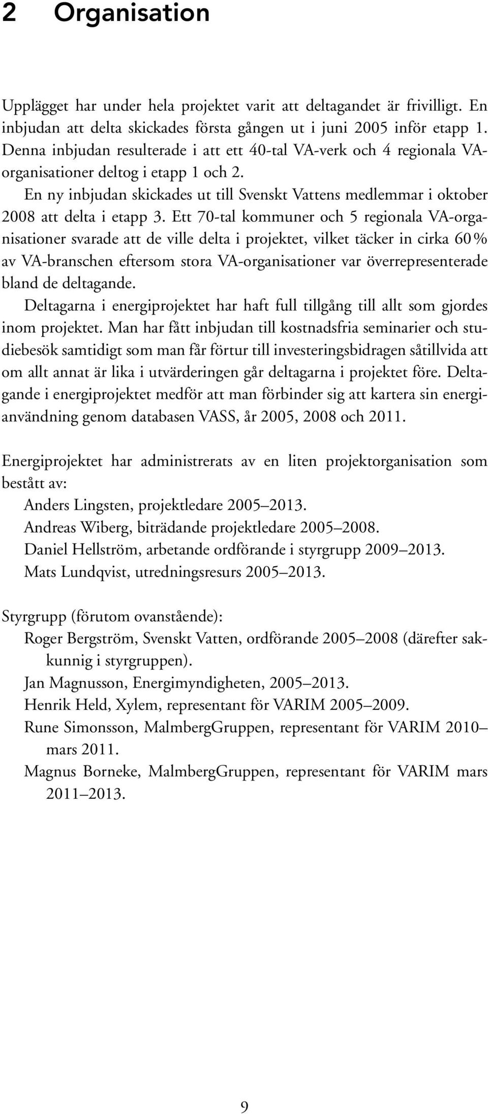 En ny inbjudan skickades ut till Svenskt Vattens medlemmar i oktober 2008 att delta i etapp 3.