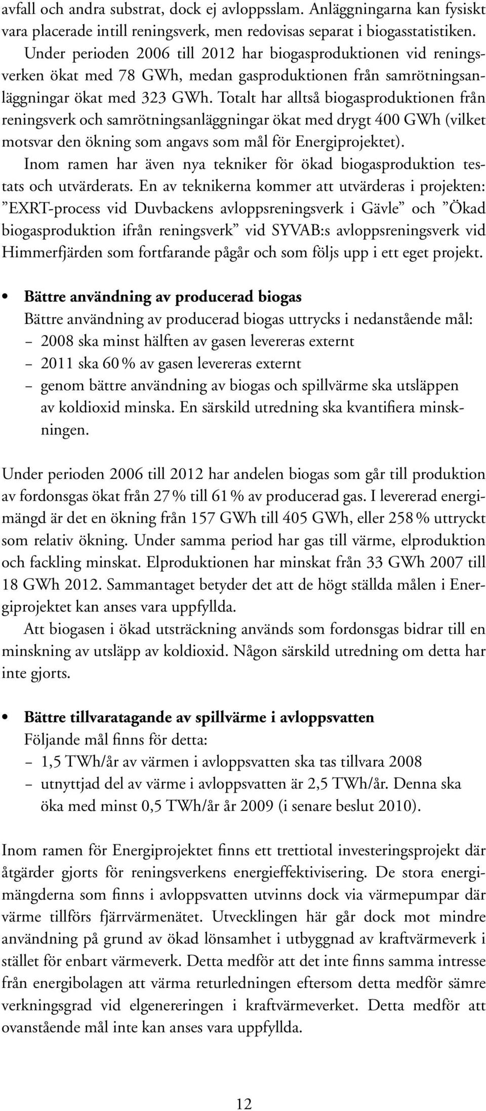 Totalt har alltså biogasproduktionen från reningsverk och samrötningsanläggningar ökat med drygt 400 GWh (vilket motsvar den ökning som angavs som mål för Energiprojektet).