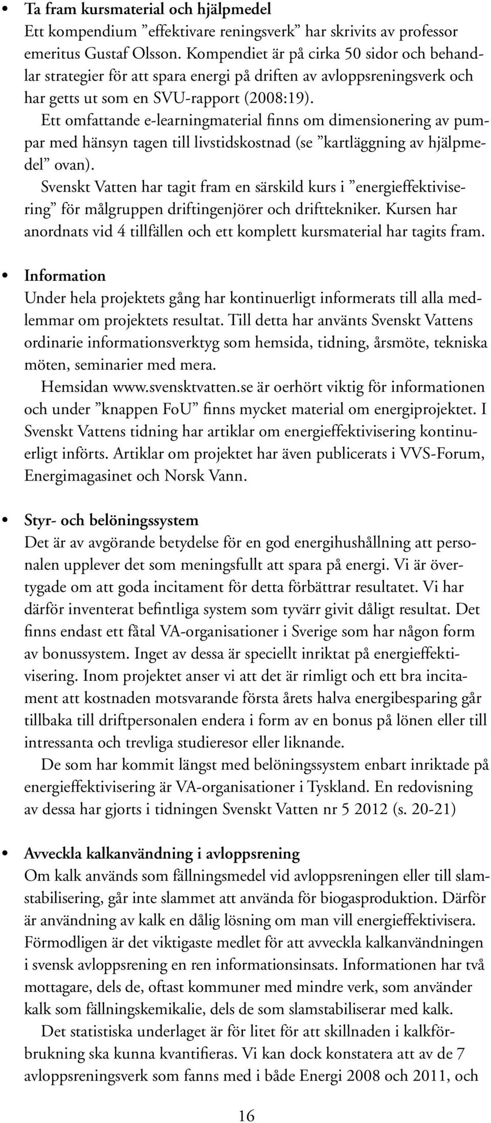 Ett omfattande e-learningmaterial finns om dimensionering av pumpar med hänsyn tagen till livstidskostnad (se kartläggning av hjälpmedel ovan).