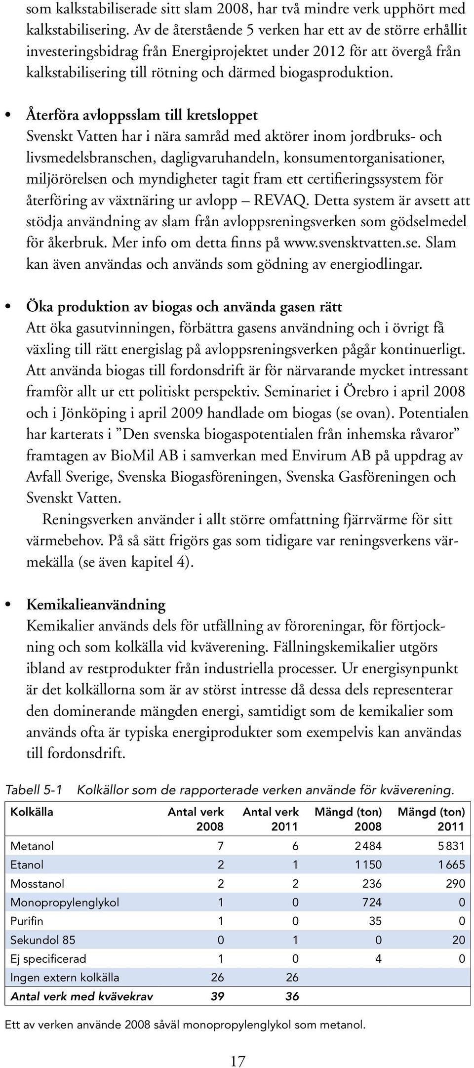 Återföra avloppsslam till kretsloppet Svenskt Vatten har i nära samråd med aktörer inom jordbruks- och livsmedelsbranschen, dagligvaruhandeln, konsumentorganisationer, miljörörelsen och myndigheter