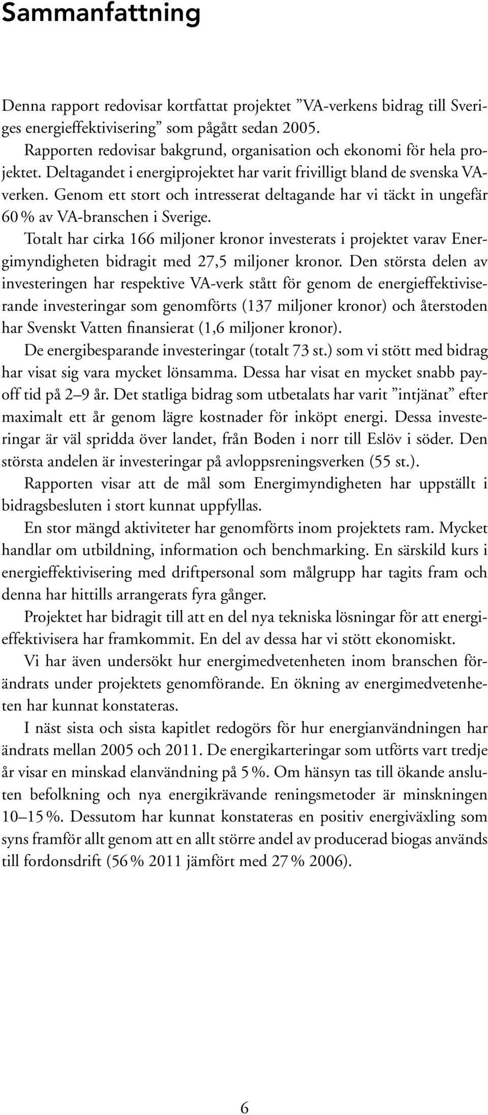 Genom ett stort och intresserat deltagande har vi täckt in ungefär 60 % av VA-branschen i Sverige.