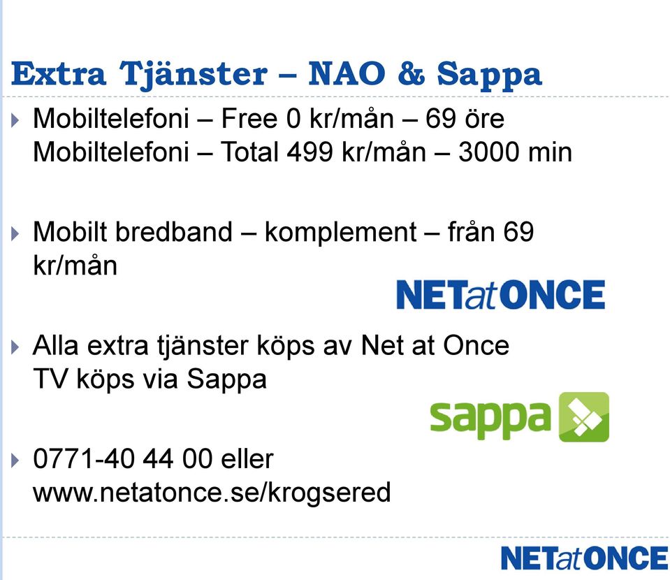 komplement från 69 kr/mån Alla extra tjänster köps av Net at