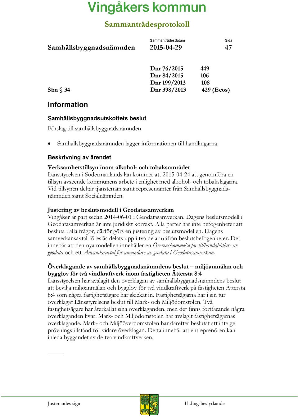 Beskrivning av ärendet Verksamhetstillsyn inom alkohol- och tobaksområdet Länsstyrelsen i Södermanlands län kommer att 2015-04-24 att genomföra en tillsyn avseende kommunens arbete i enlighet med