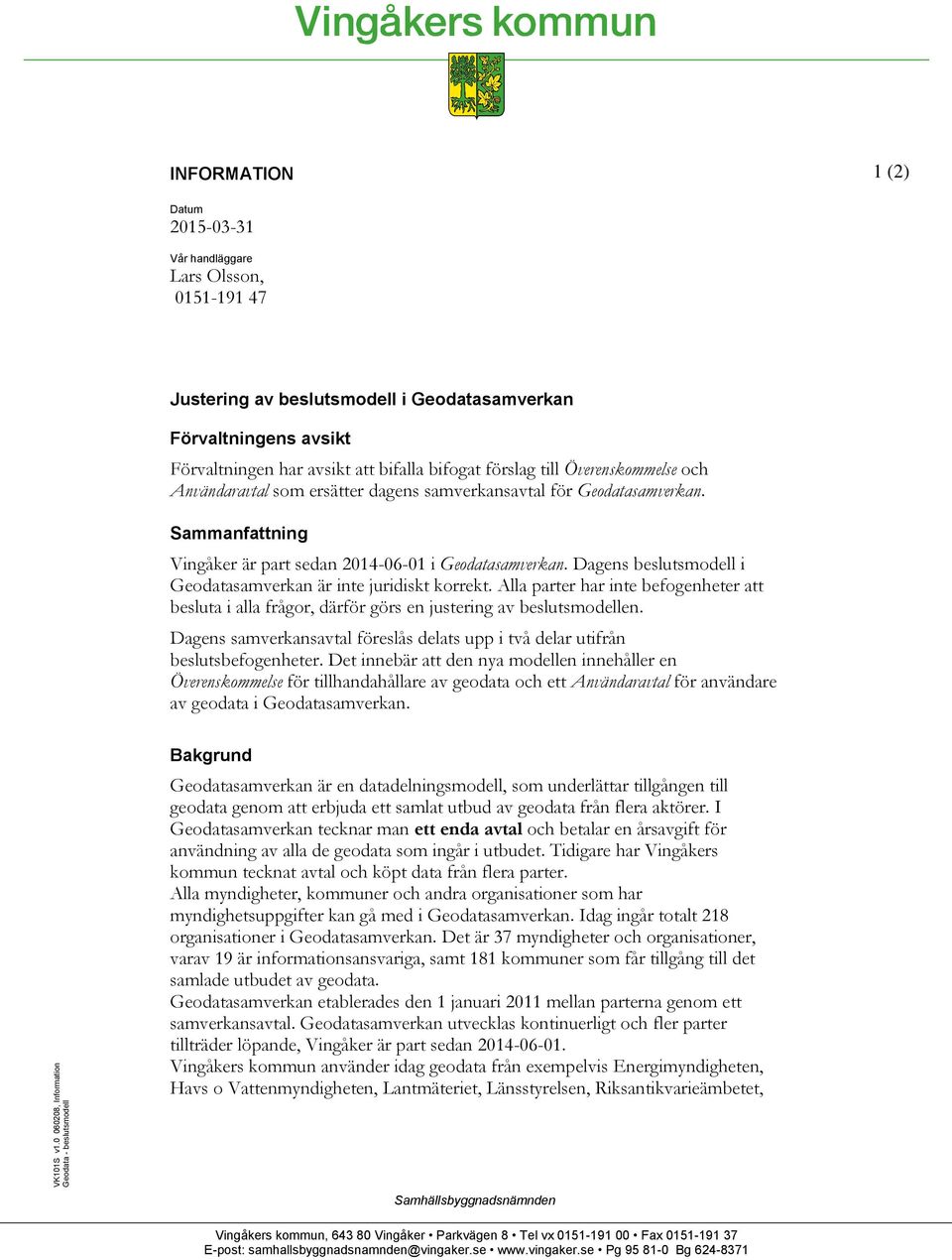 Förvaltningen har avsikt att bifalla bifogat förslag till Överenskommelse och Användaravtal som ersätter dagens samverkansavtal för Geodatasamverkan.