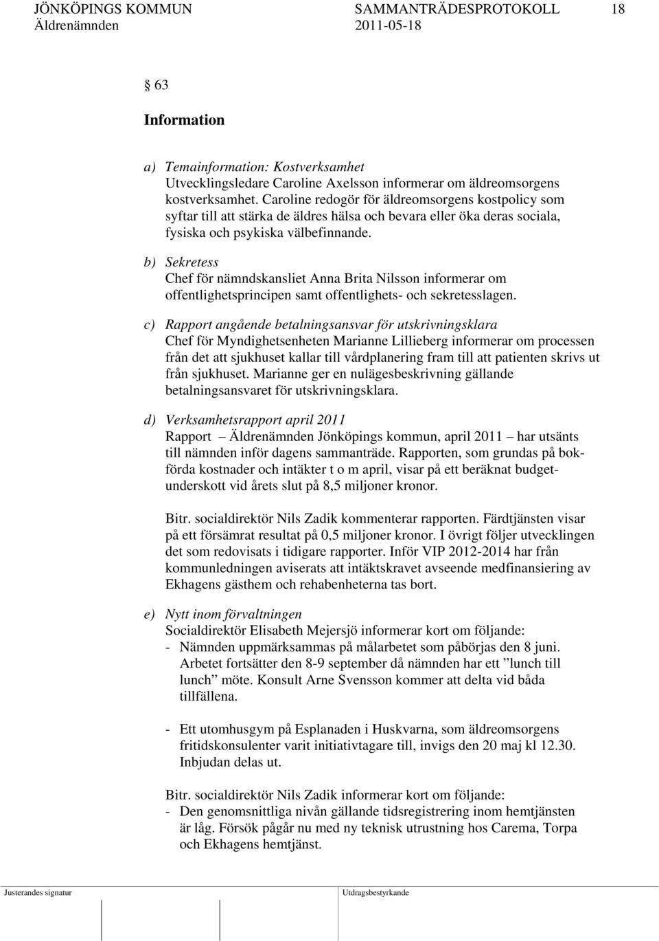 b) Sekretess Chef för nämndskansliet Anna Brita Nilsson informerar om offentlighetsprincipen samt offentlighets- och sekretesslagen.