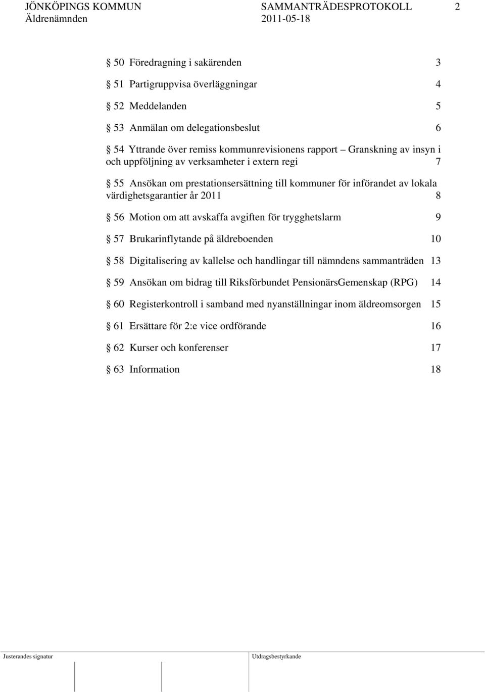 2011 8 56 Motion om att avskaffa avgiften för trygghetslarm 9 57 Brukarinflytande på äldreboenden 10 58 Digitalisering av kallelse och handlingar till nämndens sammanträden 13 59 Ansökan om