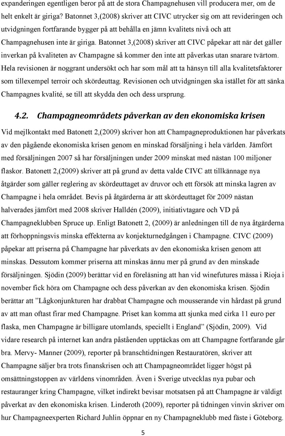 Batonnet 3,(2008) skriver att CIVC påpekar att när det gäller inverkan på kvaliteten av Champagne så kommer den inte att påverkas utan snarare tvärtom.
