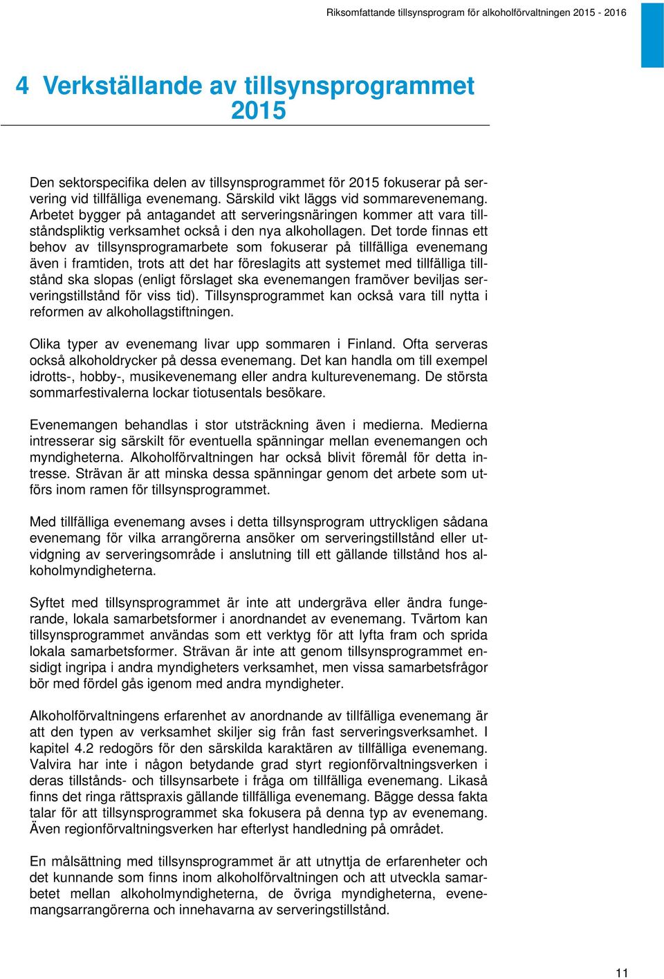 Det torde finnas ett behov av tillsynsprogramarbete som fokuserar på tillfälliga evenemang även i framtiden, trots att det har föreslagits att systemet med tillfälliga tillstånd ska slopas (enligt