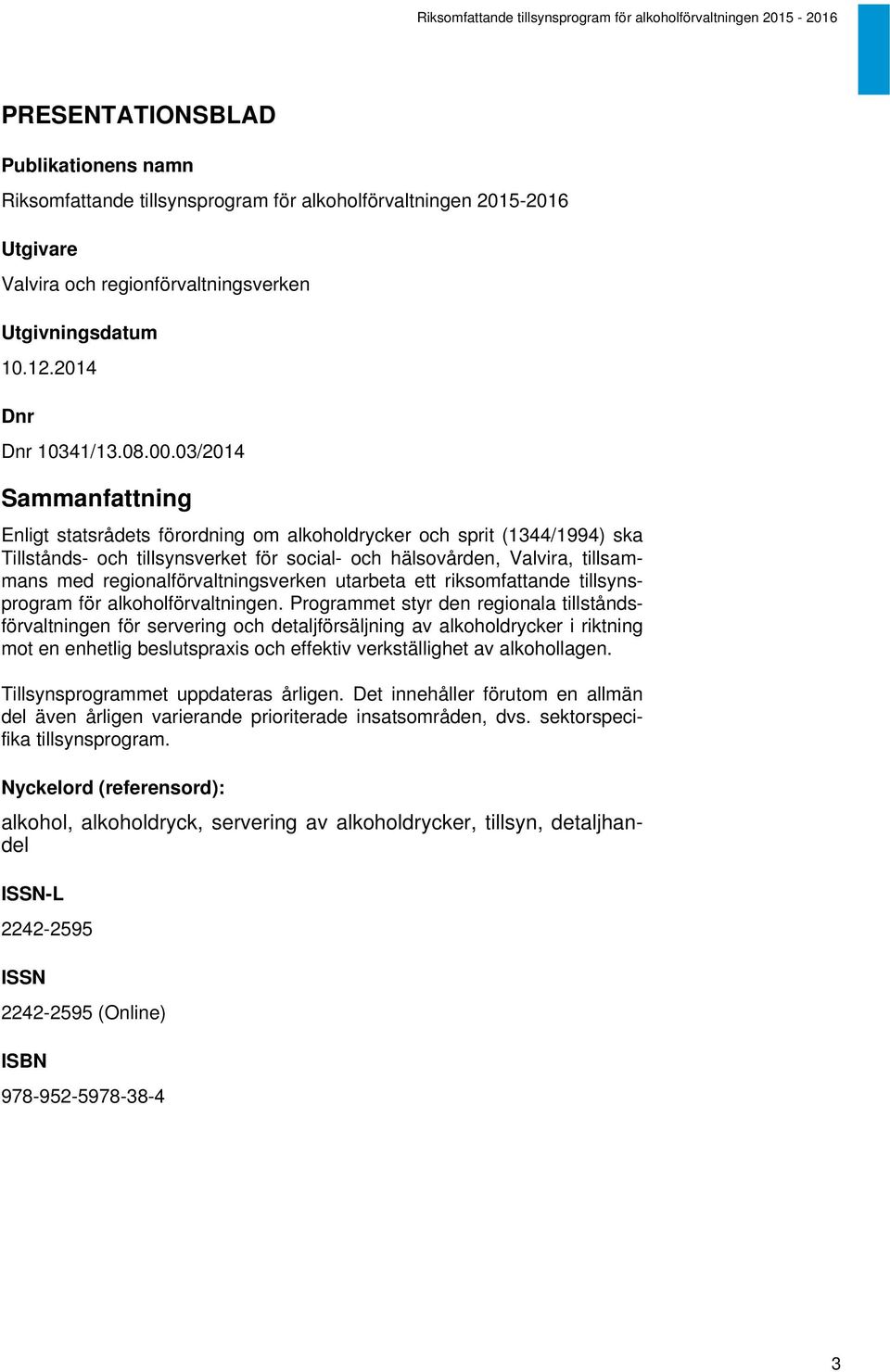 03/2014 Sammanfattning Enligt statsrådets förordning om alkoholdrycker och sprit (1344/1994) ska Tillstånds- och tillsynsverket för social- och hälsovården, Valvira, tillsammans med