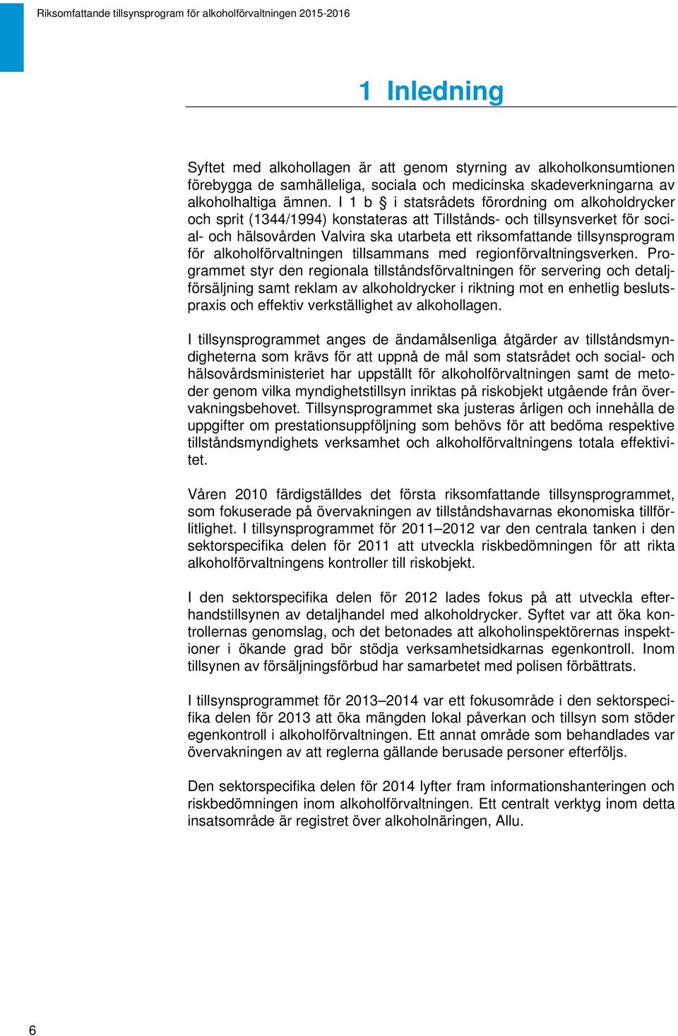 I 1 b i statsrådets förordning om alkoholdrycker och sprit (1344/1994) konstateras att Tillstånds- och tillsynsverket för social- och hälsovården Valvira ska utarbeta ett riksomfattande