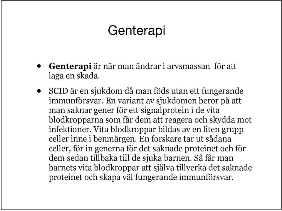 infektioner. Vita blodkroppar bildas av en liten grupp celler inne i benmärgen.