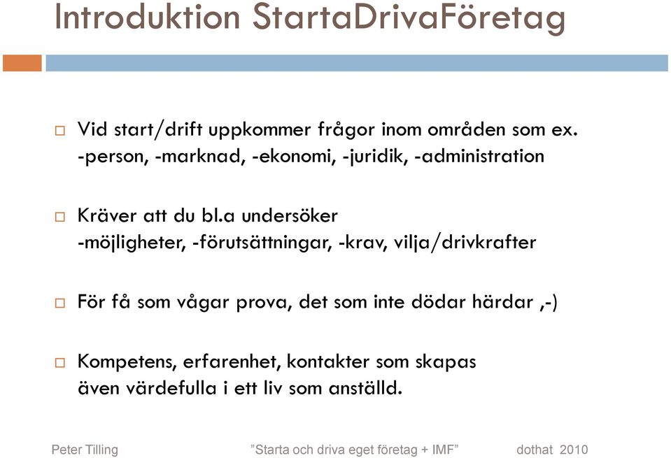 a undersöker -möjligheter, -förutsättningar, -krav, vilja/drivkrafter För få som vågar