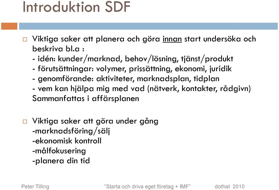 juridik - genomförande: aktiviteter, marknadsplan, tidplan - vem kan hjälpa mig med vad (nätverk, kontakter,