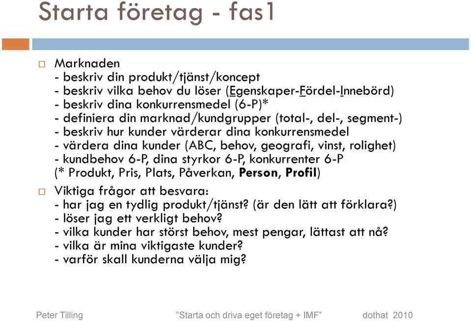 kundbehov 6-P, dina styrkor 6-P, konkurrenter 6-P (* Produkt, Pris, Plats, Påverkan, Person, Profil) Viktiga frågor att besvara: - har jag en tydlig produkt/tjänst?