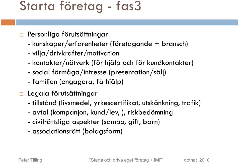 (presentation/sälj) - familjen (engagera, få hjälp) Legala förutsättningar - tillstånd (livsmedel, yrkescertifikat,