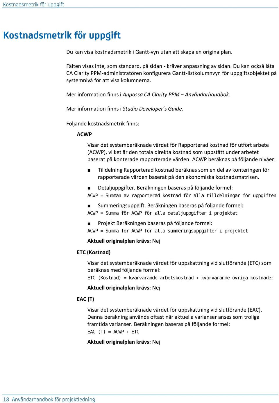 Mer information finns i Anpassa CA Clarity PPM Användarhandbok. Mer information finns i Studio Developer s Guide.
