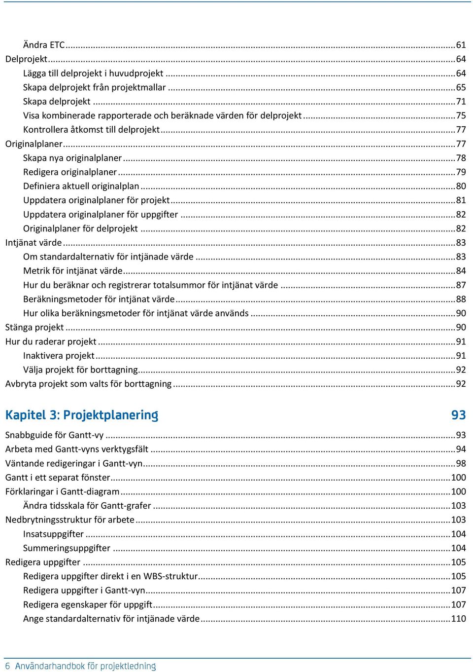 .. 79 Definiera aktuell originalplan... 80 Uppdatera originalplaner för projekt... 81 Uppdatera originalplaner för uppgifter... 82 Originalplaner för delprojekt... 82 Intjänat värde.