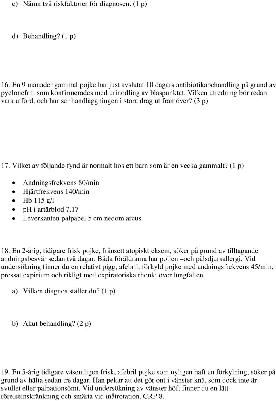 Vilken utredning bör redan vara utförd, och hur ser handläggningen i stora drag ut framöver? (3 p) 17. Vilket av följande fynd är normalt hos ett barn som är en vecka gammalt?