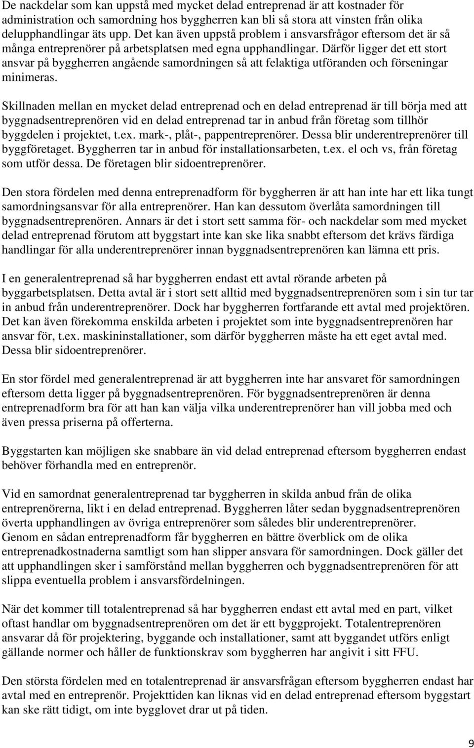 Därför ligger det ett stort ansvar på byggherren angående samordningen så att felaktiga utföranden och förseningar minimeras.