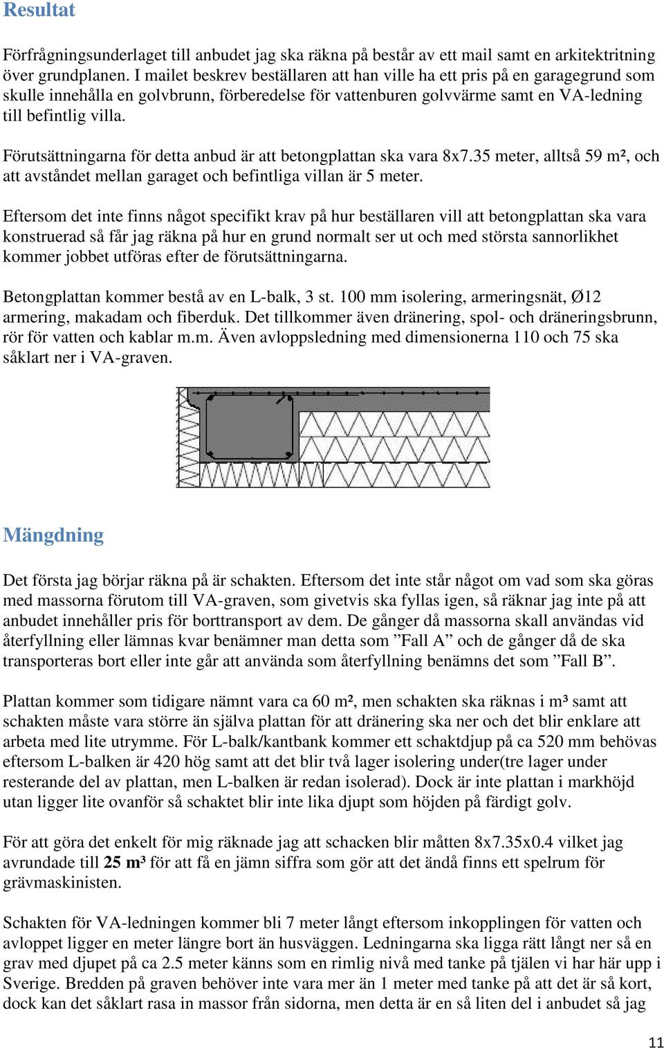 Förutsättningarna för detta anbud är att betongplattan ska vara 8x7.35 meter, alltså 59 m², och att avståndet mellan garaget och befintliga villan är 5 meter.